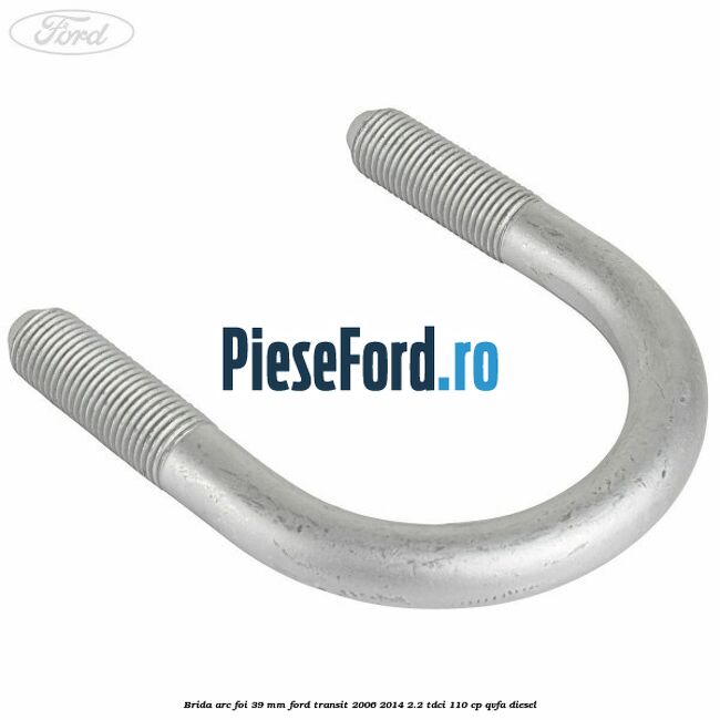 Brida arc foi 39 mm Ford Transit 2006-2014 2.2 TDCi 110 cp Brida arc foi 39 mm Ford Transit 2006-2014 2.2 TDCi 110 cp QVFA diesel