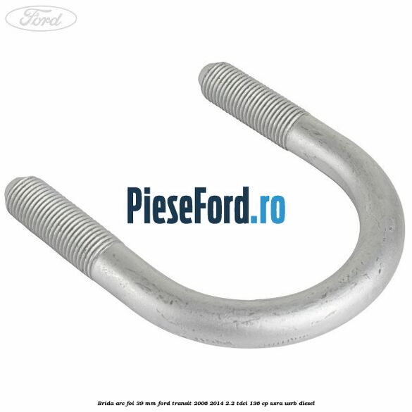 Brida arc foi 39 mm Ford Transit 2006-2014 2.2 TDCi 136 cp USRA, USRB diesel