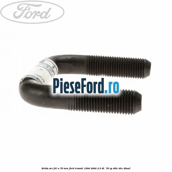 Brida arc foi U 75 mm Ford Transit 1994-2000 2.5 DI  76 cp 4HB, 4HC diesel