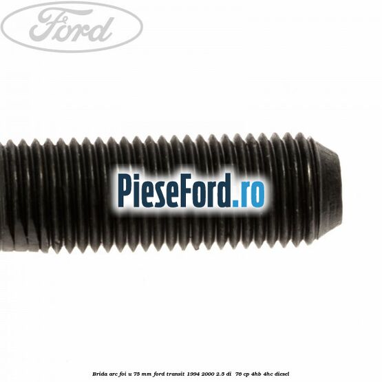 Brida arc foi U 75 mm Ford Transit 1994-2000 2.5 DI  76 cp 4HB, 4HC diesel