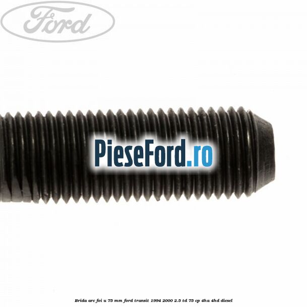 Brida arc foi U 75 mm Ford Transit 1994-2000 2.5 TD 75 cp 4HA, 4HD diesel