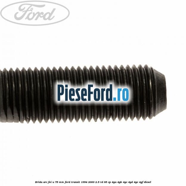 Brida arc foi U 75 mm Ford Transit 1994-2000 2.5 TD 85 cp 4GA, 4GB, 4GC, 4GD, 4GE, 4GF diesel