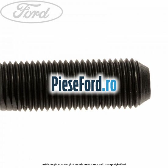 Brida arc foi U 75 mm Ford Transit 2000-2006 2.0 DI 100 cp Brida arc foi U 75 mm Ford Transit 2000-2006 2.0 DI 100 cp ABFA diesel
