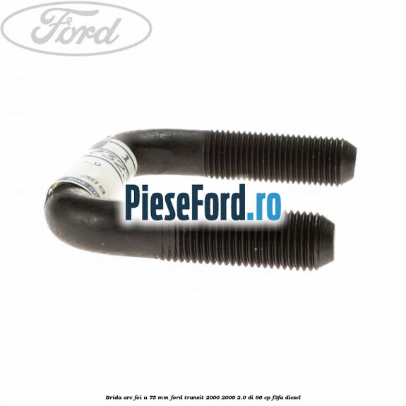 Brida arc foi U 75 mm Ford Transit 2000-2006 2.0 DI 86 cp F3FA diesel