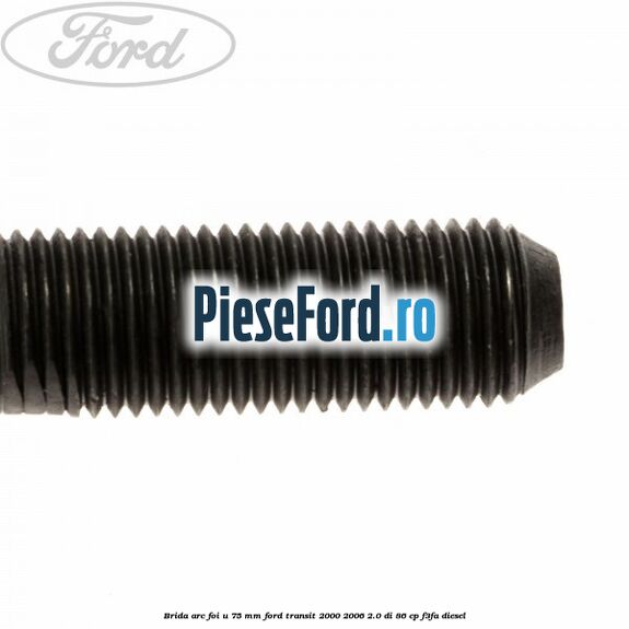 Brida arc foi U 75 mm Ford Transit 2000-2006 2.0 DI 86 cp F3FA diesel