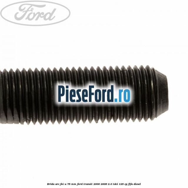 Brida arc foi U 75 mm Ford Transit 2000-2006 2.0 TDCi 125 cp FIFA diesel