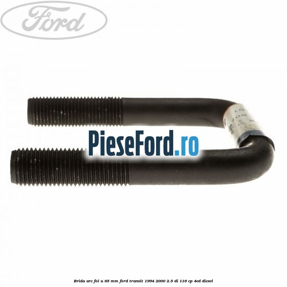 Brida arc foi U 85 mm Ford Transit 1994-2000 2.5 DI 116 cp Brida arc foi U 85 mm Ford Transit 1994-2000 2.5 DI 116 cp 4ED diesel