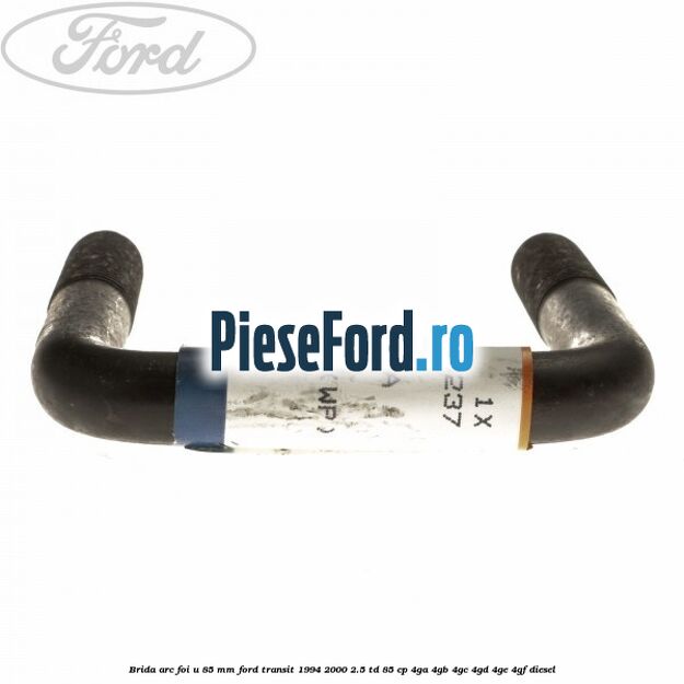 Brida arc foi U 85 mm Ford Transit 1994-2000 2.5 TD 85 cp 4GA, 4GB, 4GC, 4GD, 4GE, 4GF diesel