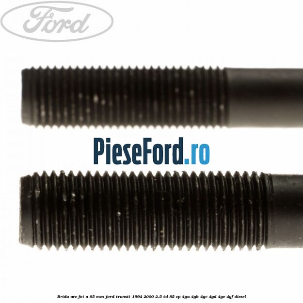Brida arc foi U 85 mm Ford Transit 1994-2000 2.5 TD 85 cp 4GA, 4GB, 4GC, 4GD, 4GE, 4GF diesel