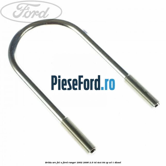 Brida arc foi U Ford Ranger 2002-2006 2.5 TD 4x4 84 cp WL-T diesel