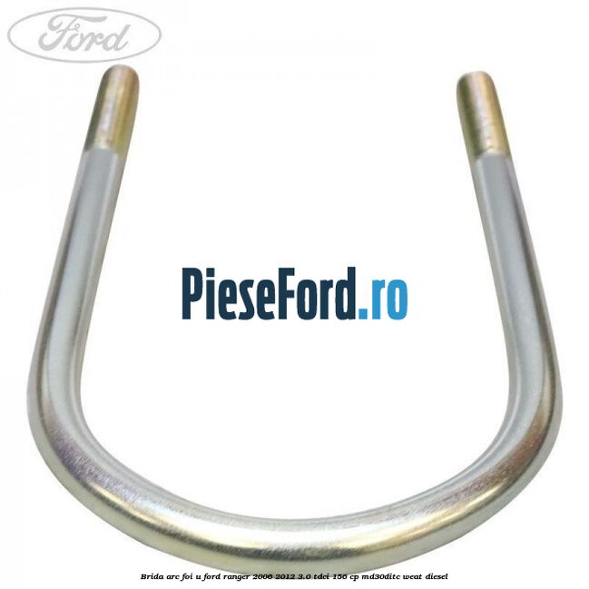 Brida arc foi U Ford Ranger 2006-2012 3.0 TDCi 156 cp MD30DITC, WEAT diesel