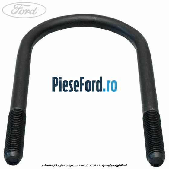 Brida arc foi U Ford Ranger 2012-2015 2.2 TDCi 120 cp ENPF, GBVAJPF diesel