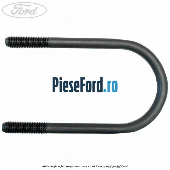 Brida arc foi U Ford Ranger 2012-2015 2.2 TDCi 120 cp ENPF, GBVAJPF diesel
