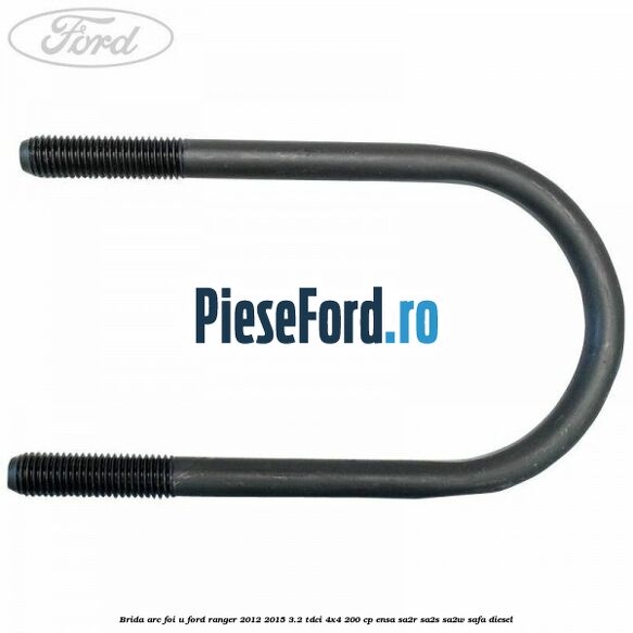 Brida arc foi U Ford Ranger 2012-2015 3.2 TDCi 4x4 200 cp ENSA, SA2R, SA2S, SA2W, SAFA diesel