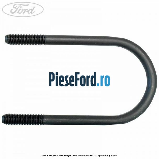 Brida arc foi U Ford Ranger 2016-2020 2.2 TDCi 131 cp Brida arc foi U Ford Ranger 2016-2020 2.2 TDCi 131 cp T22DD0P diesel