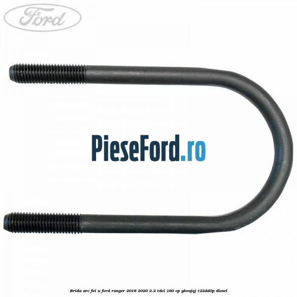 Brida arc foi U Ford Ranger 2016-2020 2.2 TDCi 160 cp GBVAJQJ, T22DD0P diesel