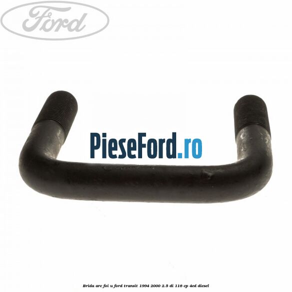 Brida arc foi U Ford Transit 1994-2000 2.5 DI 116 cp Brida arc foi U Ford Transit 1994-2000 2.5 DI 116 cp 4ED diesel