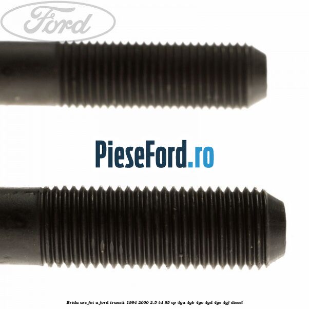 Brida arc foi U Ford Transit 1994-2000 2.5 TD 85 cp 4GA, 4GB, 4GC, 4GD, 4GE, 4GF diesel
