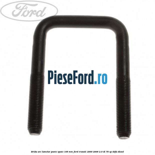 Brida arc lamelar punte spate 105 mm Ford Transit 2000-2006 2.0 DI 75 cp D3FA diesel