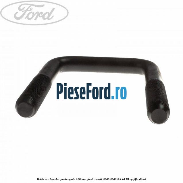 Brida arc lamelar punte spate 105 mm Ford Transit 2000-2006 2.4 TD 75 cp F4FA diesel