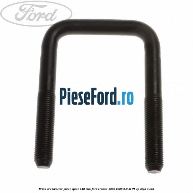 Brida arc lamelar punte spate 140 MM Ford Transit 2000-2006 2.0 DI 75 cp D3FA diesel