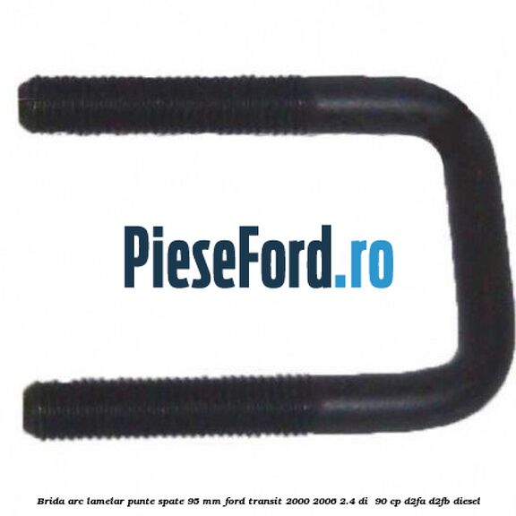 Brida arc lamelar punte spate 95 mm Ford Transit 2000-2006 2.4 DI 90 cp Brida arc lamelar punte spate 95 mm Ford Transit 2000-2006 2.4 DI 90 cp D2FA, D2FB diesel