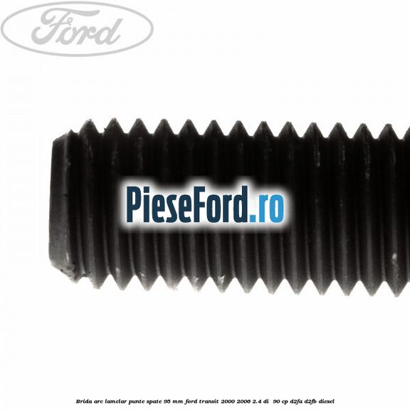 Brida arc lamelar punte spate 95 mm Ford Transit 2000-2006 2.4 DI  90 cp D2FA, D2FB diesel