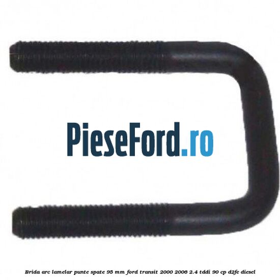 Brida arc lamelar punte spate 95 mm Ford Transit 2000-2006 2.4 TDdi 90 cp D2FE diesel