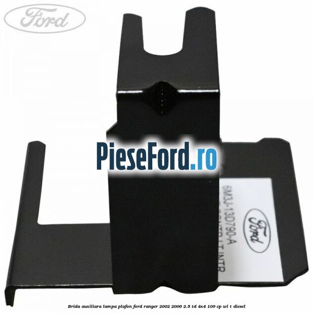 Brida auxiliara lampa plafon Ford Ranger 2002-2006 2.5 TD 4x4 109 cp WL-T diesel