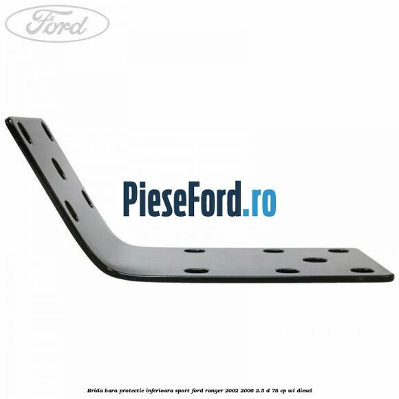 Brida bara protectie inferioara sport Ford Ranger 2002-2006 2.5 D 78 cp WL diesel