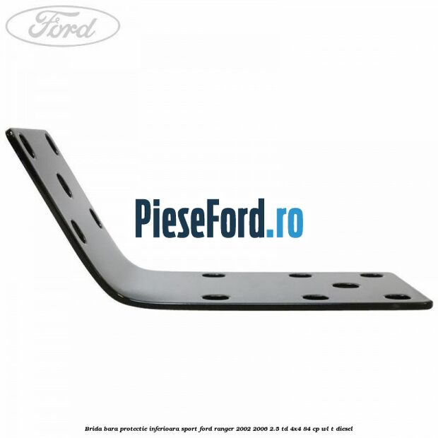 Brida bara protectie inferioara sport Ford Ranger 2002-2006 2.5 TD 4x4 84 cp Brida bara protectie inferioara sport Ford Ranger 2002-2006 2.5 TD 4x4 84 cp WL-T diesel