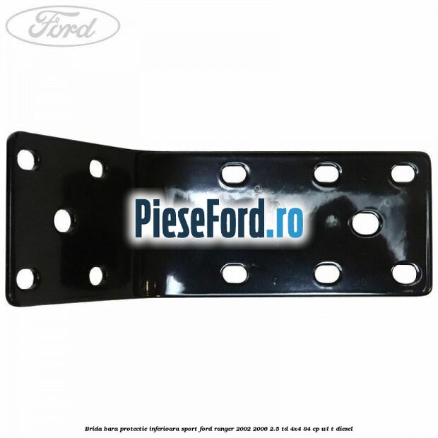 Brida bara protectie inferioara sport Ford Ranger 2002-2006 2.5 TD 4x4 84 cp Brida bara protectie inferioara sport Ford Ranger 2002-2006 2.5 TD 4x4 84 cp WL-T diesel