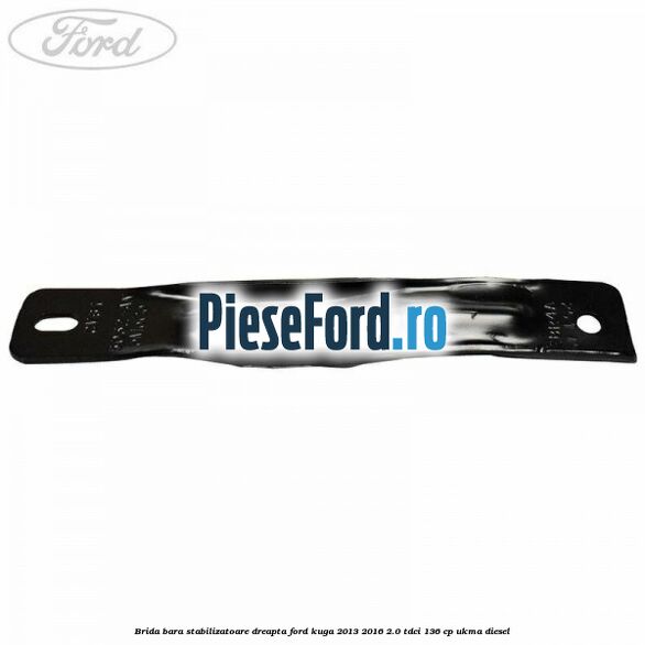 Brida bara stabilizatoare dreapta Ford Kuga 2013-2016 2.0 TDCi 136 cp UKMA diesel
