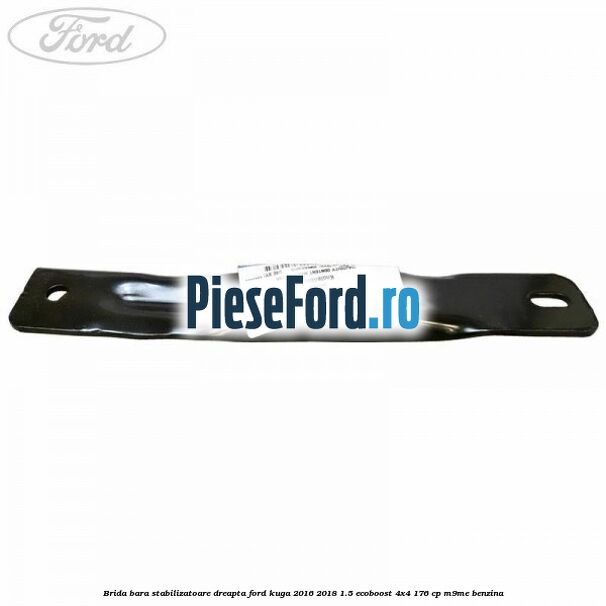 Brida bara stabilizatoare dreapta Ford Kuga 2016-2018 1.5 EcoBoost 4x4 176 cp M9ME benzina