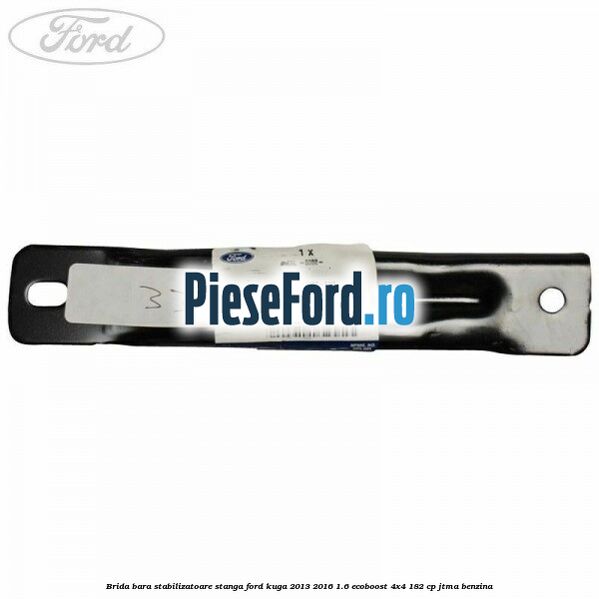 Brida bara stabilizatoare stanga Ford Kuga 2013-2016 1.6 EcoBoost 4x4 182 cp JTMA benzina