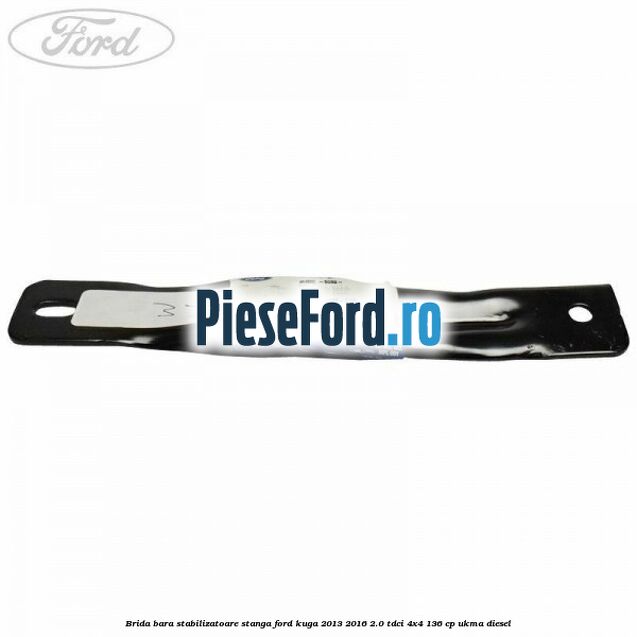 Brida bara stabilizatoare stanga Ford Kuga 2013-2016 2.0 TDCi 4x4 136 cp Brida bara stabilizatoare stanga Ford Kuga 2013-2016 2.0 TDCi 4x4 136 cp UKMA diesel