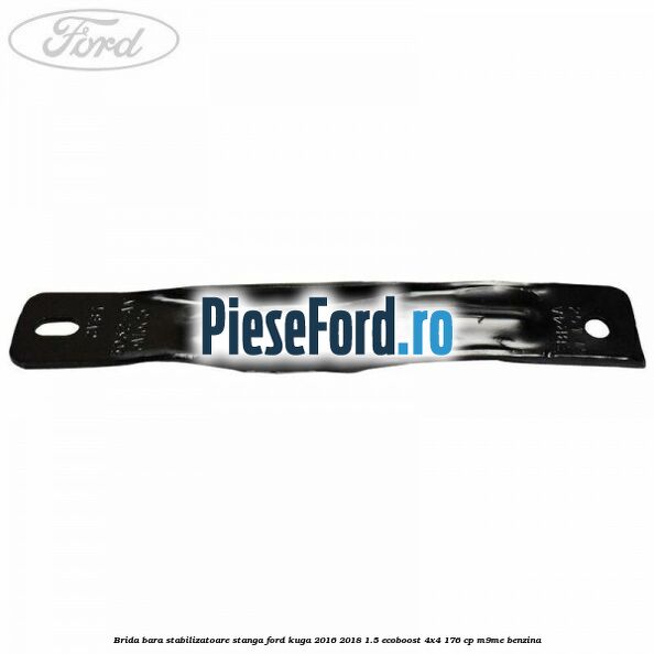 Brida bara stabilizatoare stanga Ford Kuga 2016-2018 1.5 EcoBoost 4x4 176 cp M9ME benzina