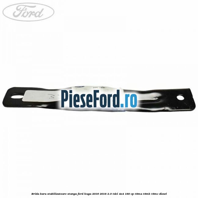 Brida bara stabilizatoare stanga Ford Kuga 2016-2018 2.0 TDCi 4x4 180 cp T8MA, T8MB, T8MC diesel
