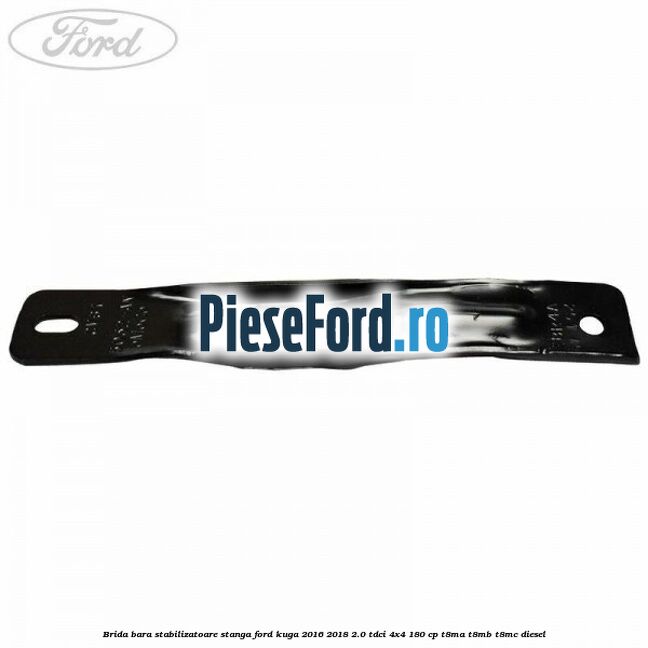 Brida bara stabilizatoare stanga Ford Kuga 2016-2018 2.0 TDCi 4x4 180 cp T8MA, T8MB, T8MC diesel