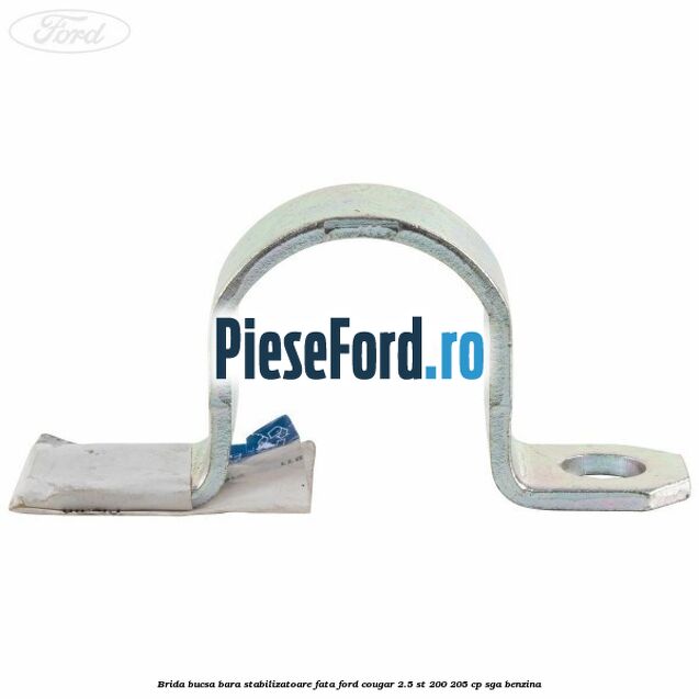 Brida bucsa bara stabilizatoare fata Ford Cougar 2.5 ST 200 205 cp SGA benzina