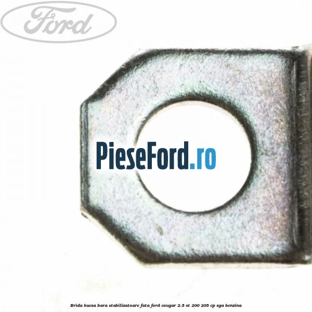 Brida bucsa bara stabilizatoare fata Ford Cougar 2.5 ST 200 205 cp SGA benzina