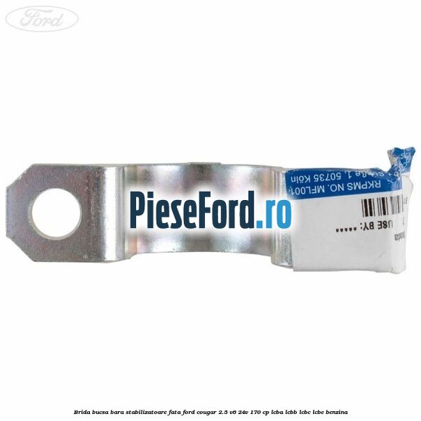Brida bucsa bara stabilizatoare fata Ford Cougar 2.5 V6 24V 170 cp LCBA, LCBB, LCBC, LCBE benzina