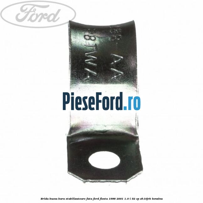 Brida bucsa bara stabilizatoare fata Ford Fiesta 1996-2001 1.0 i 52 cp ZH10JRB benzina