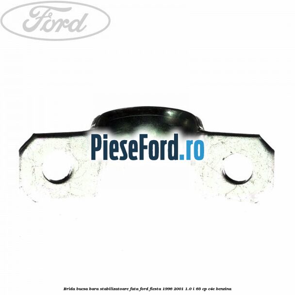 Brida bucsa bara stabilizatoare fata Ford Fiesta 1996-2001 1.0 i 65 cp C4E benzina