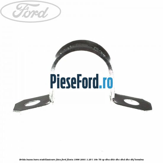 Brida bucsa bara stabilizatoare fata Ford Fiesta 1996-2001 1.25 i 16V 75 cp DHA, DHB, DHC, DHD, DHE, DHF benzina