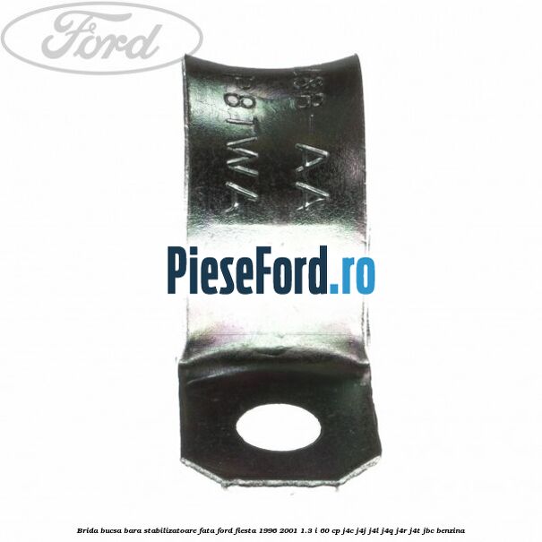 Brida bucsa bara stabilizatoare fata Ford Fiesta 1996-2001 1.3 i 60 cp Brida bucsa bara stabilizatoare fata Ford Fiesta 1996-2001 1.3 i 60 cp J4C, J4J, J4L, J4Q, J4R, J4T, JBC benzina