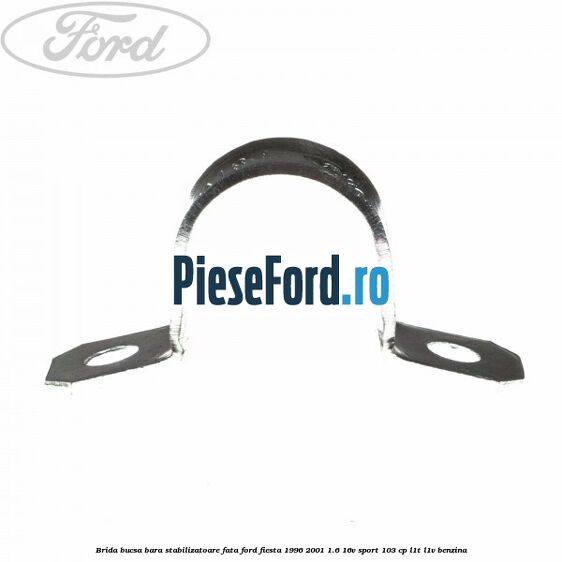 Brida bucsa bara stabilizatoare fata Ford Fiesta 1996-2001 1.6 16V Sport 103 cp L1T, L1V benzina