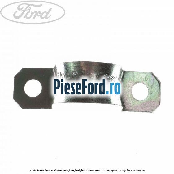 Brida bucsa bara stabilizatoare fata Ford Fiesta 1996-2001 1.6 16V Sport 103 cp L1T, L1V benzina