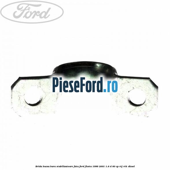 Brida bucsa bara stabilizatoare fata Ford Fiesta 1996-2001 1.8 D 60 cp Brida bucsa bara stabilizatoare fata Ford Fiesta 1996-2001 1.8 D 60 cp RTJ, RTK diesel