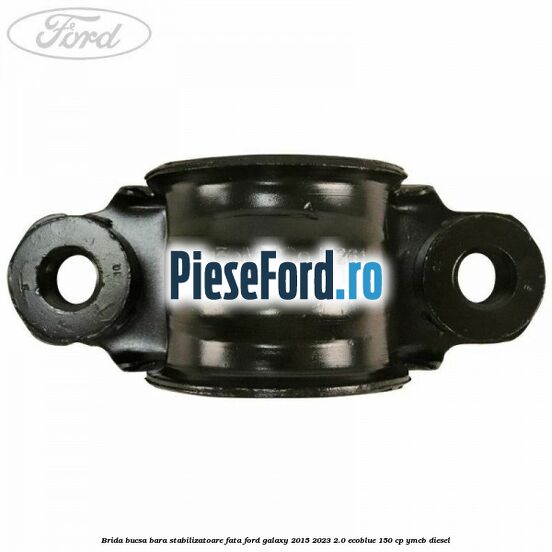 Brida bucsa bara stabilizatoare fata Ford Galaxy 2015-2023 2.0 EcoBlue 150 cp YMCB diesel